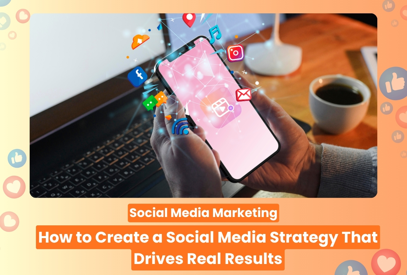 How to Create a Social Media Strategy That Drives Real Results